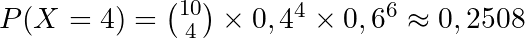 P(X=4) = \binom{10}{4} \times 0,4^4 \times 0,6^6 \approx 0,2508