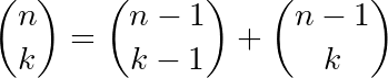\[\binom{n}{k} = \binom{n-1}{k-1} + \binom{n-1}{k}\]