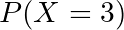 P(X=3)