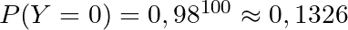 P(Y=0)=0,98^{100}\approx0,1326