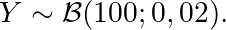 \[Y\sim\mathcal{B}(100;0,02).\]