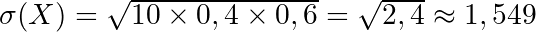 \sigma(X) = \sqrt{10 \times 0,4 \times 0,6} = \sqrt{2,4} \approx 1,549