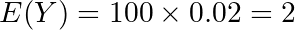 E(Y)=100\times0.02=2