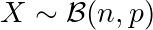 X \sim \mathcal{B}(n, p)