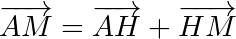 \overrightarrow{AM}=\overrightarrow{AH}+\overrightarrow{HM}
