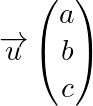 \overrightarrow{u}\begin{pmatrix}a\\b\\c\end{pmatrix}