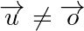 \overrightarrow{u}\neq\overrightarrow{o}